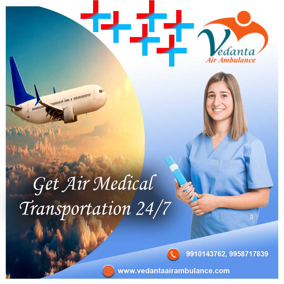 Utilize Vedanta Air Ambulance Service in Raipur for the Instant Transfer of Patient