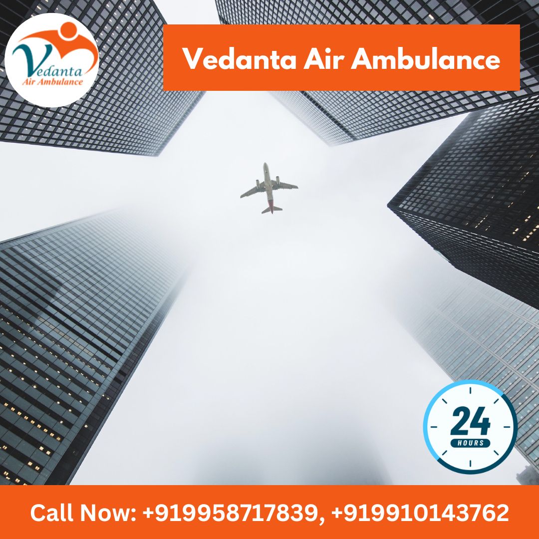 Use Vedanta Air Ambulance Service in Dibrugarh with the Best Medical Team