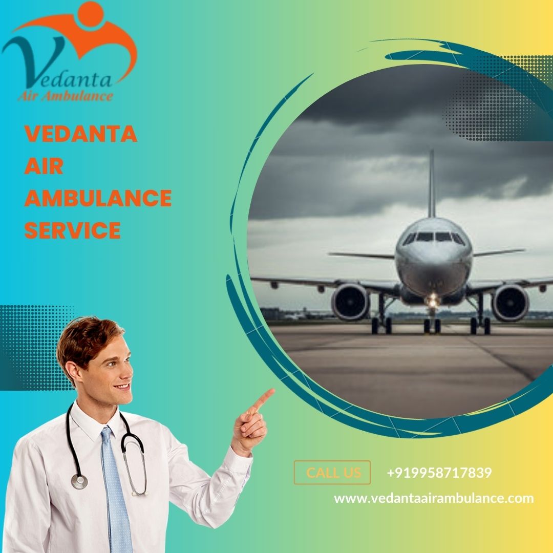 Take Life-Saving Vedanta Air Ambulance Service in Gorakhpur for the Instant Transfer of Patient