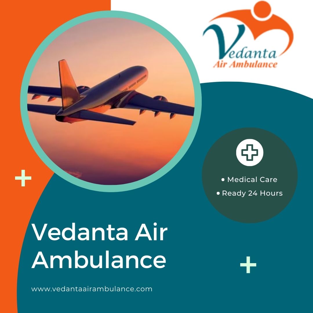 Choose Vedanta Air Ambulance from Delhi with Trusted Medical Features