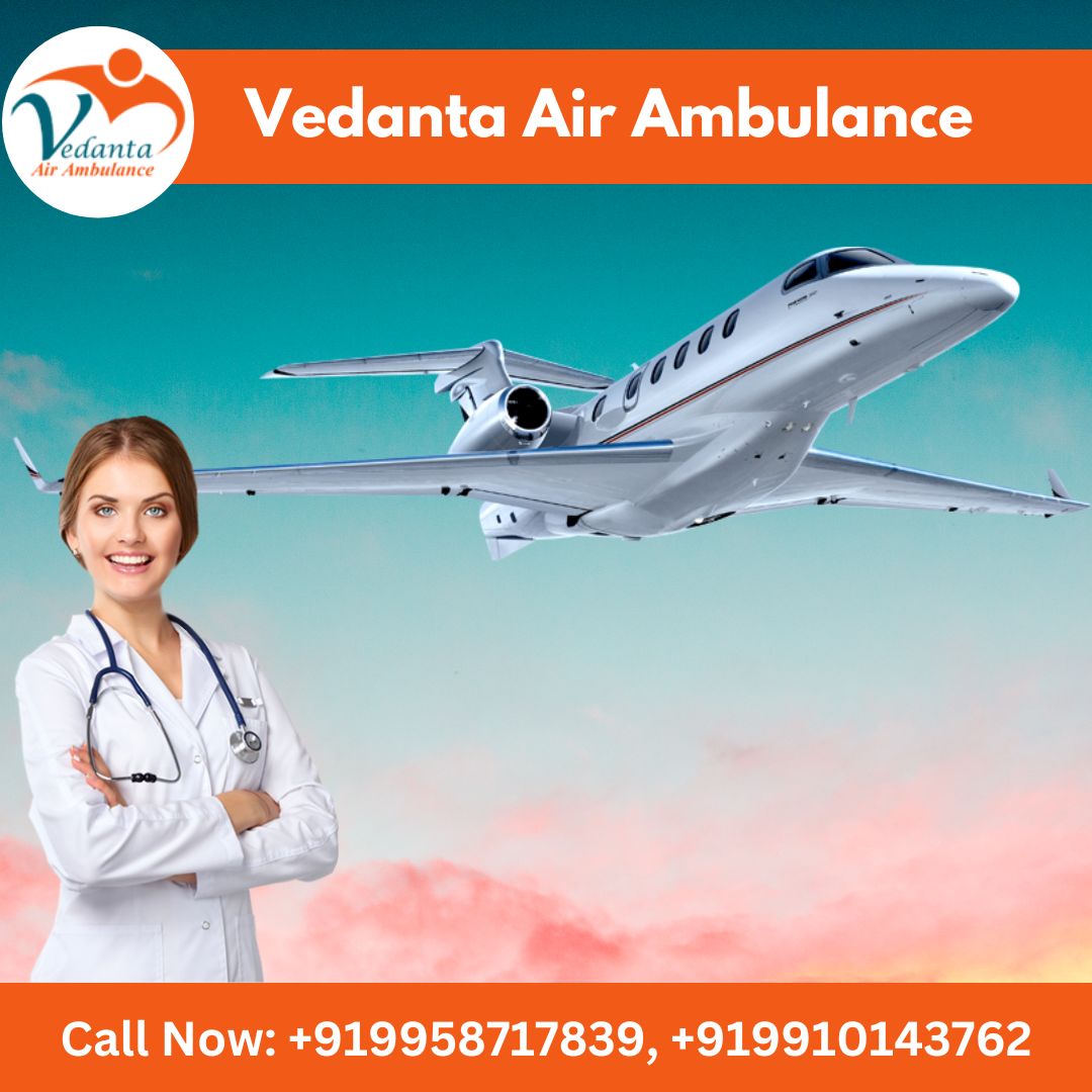 Choose Vedanta Air Ambulance in Patna with Advanced Medical System