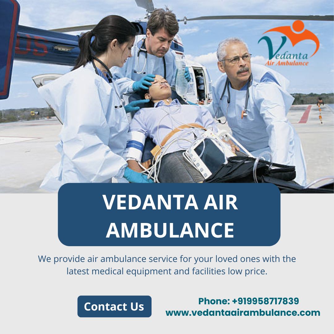Use The Most Reliable Air Ambulance Service in Dibrugarh by Vedanta with a CCU setup