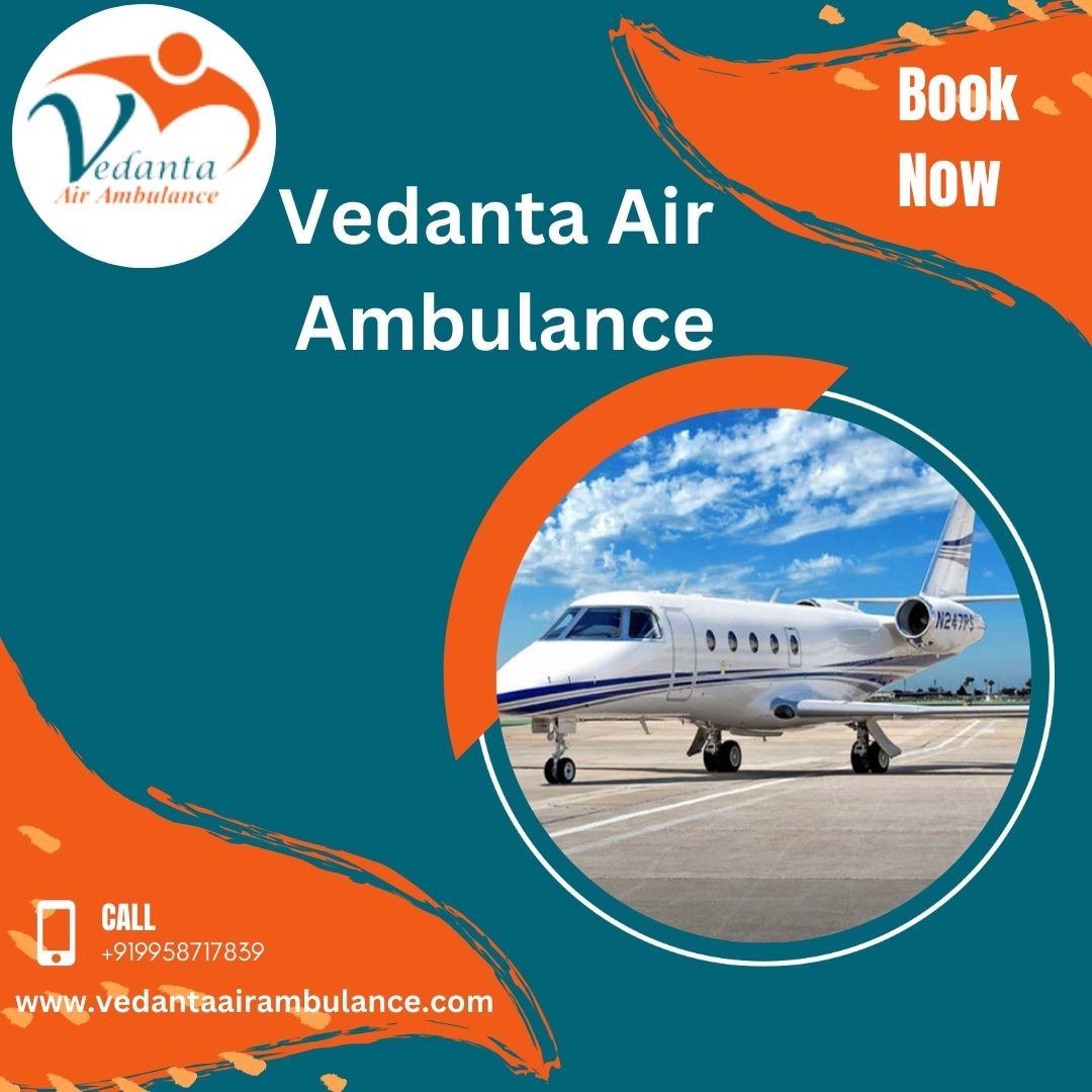 Vedanta Air Ambulance in Delhi with Top-Level Medical Treatment