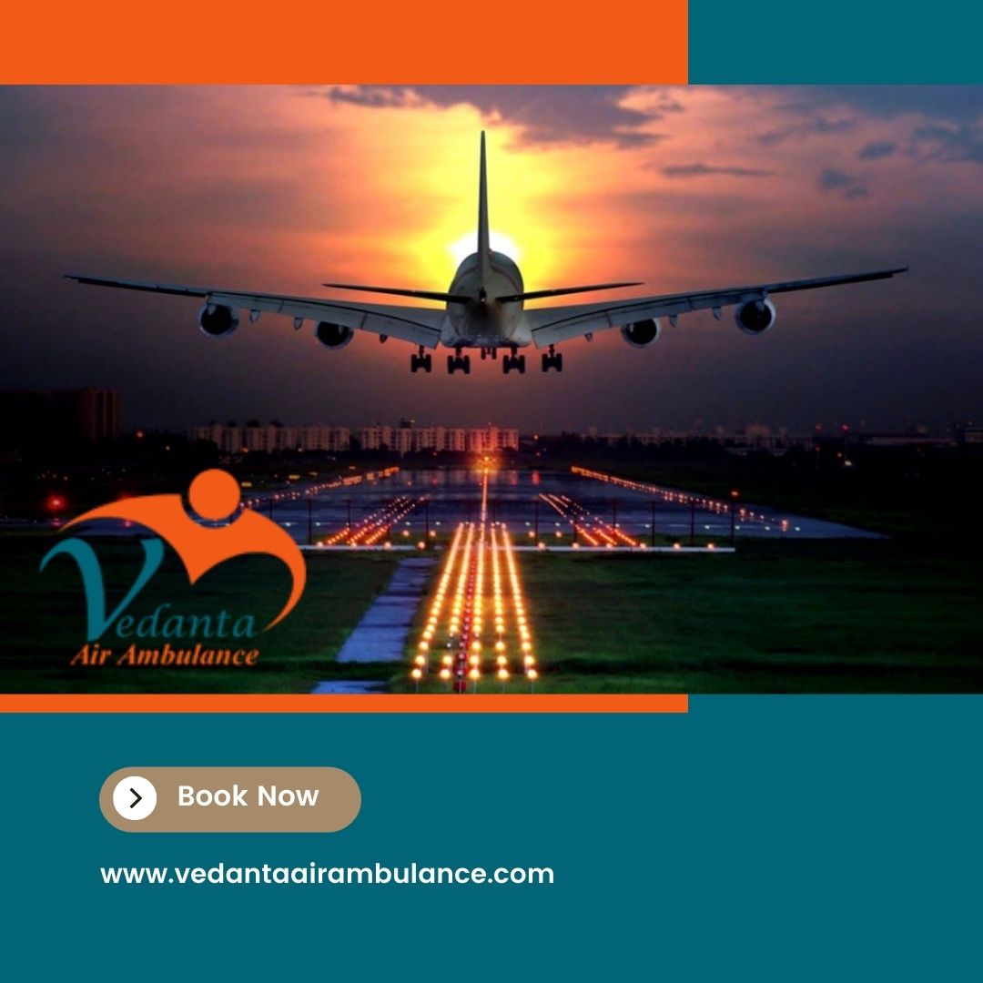 Obtain Vedanta Air Ambulance in Guwahati with Life-Saving Remedial Facility