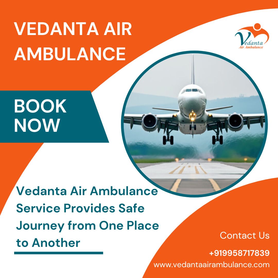 Select Vedanta Air Ambulance in Kolkata with Appropriate Medical Treatment