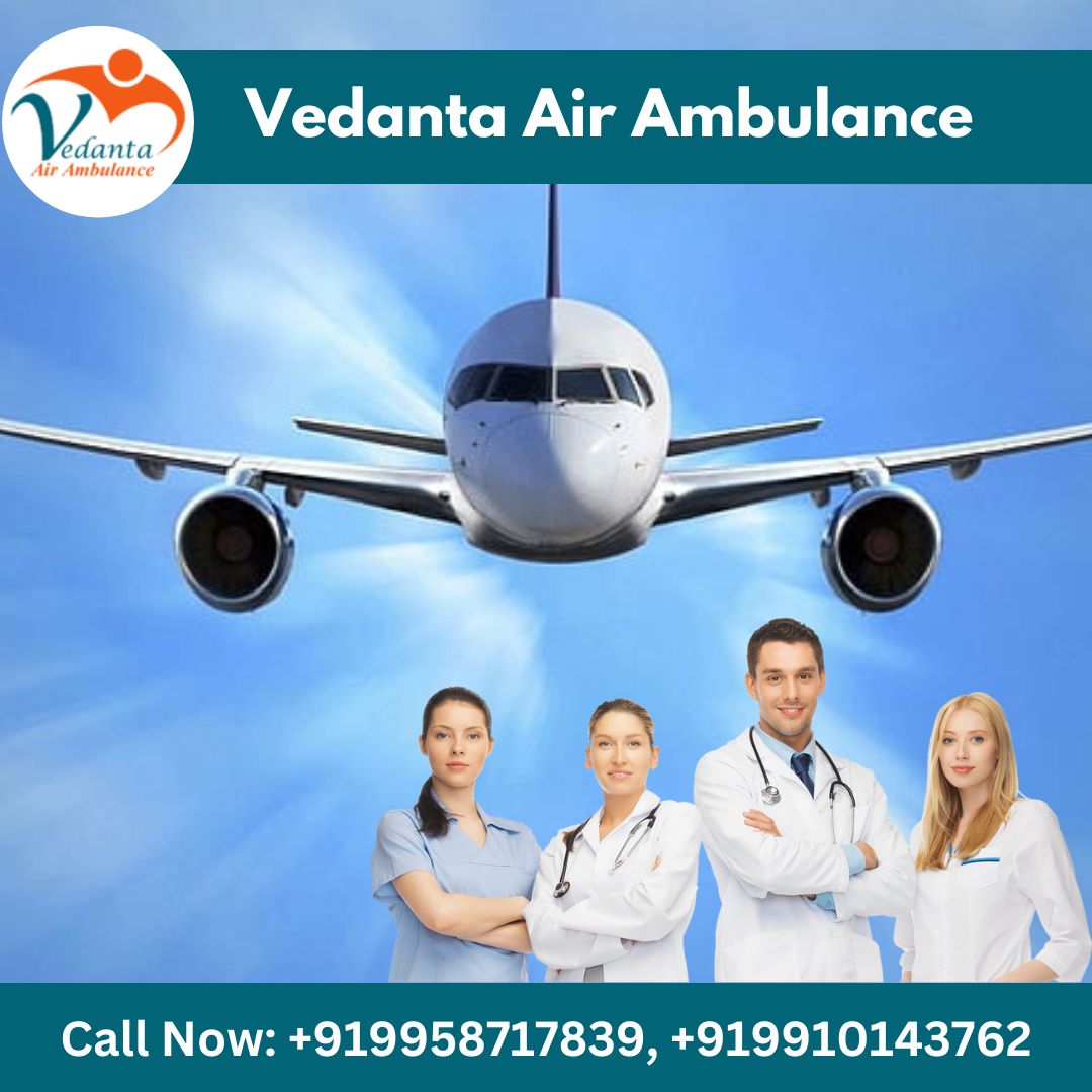 Use Vedanta Air Ambulance in Patna with Expert Medical Crew