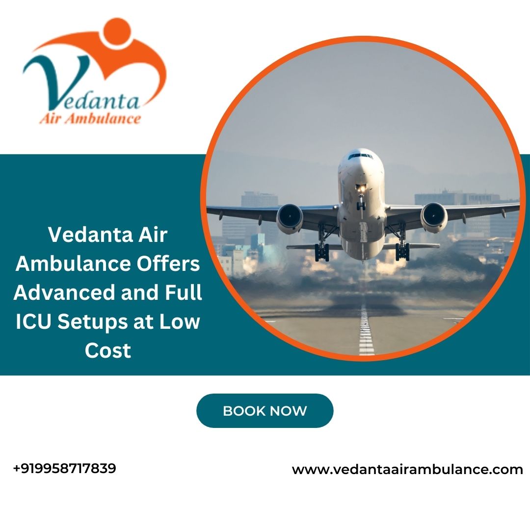 With Essential Medical Amenities Choose Vedanta Air Ambulance in Ranchi