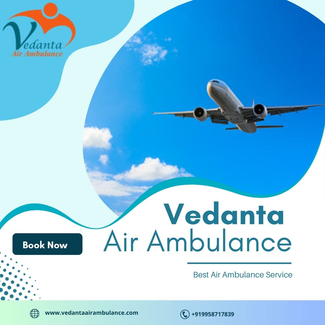 With Matchless Medical System Pick Vedanta Air Ambulance in Delhi