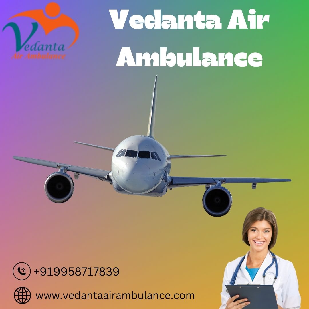 With Life-Saving Medical Care Select Vedanta Air Ambulance from Chennai