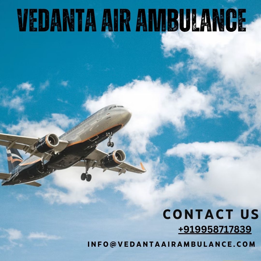 Vedanta Air Ambulance service in Siliguri Known for The Best Features